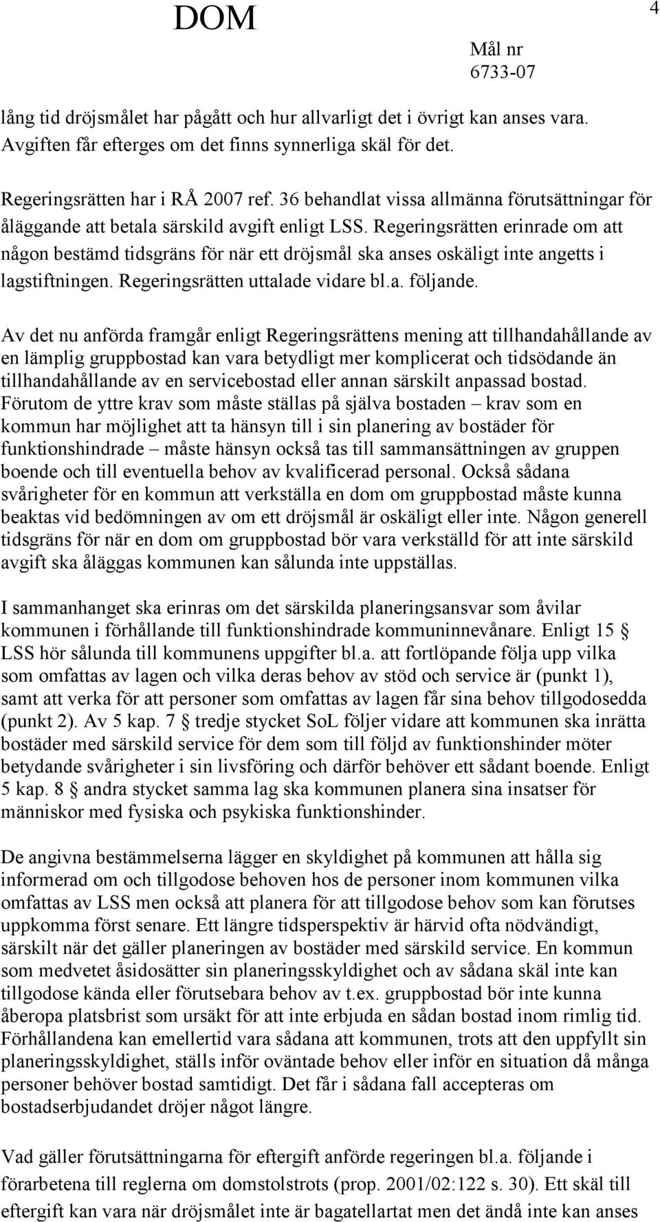 Regeringsrätten erinrade om att någon bestämd tidsgräns för när ett dröjsmål ska anses oskäligt inte angetts i lagstiftningen. Regeringsrätten uttalade vidare bl.a. följande.