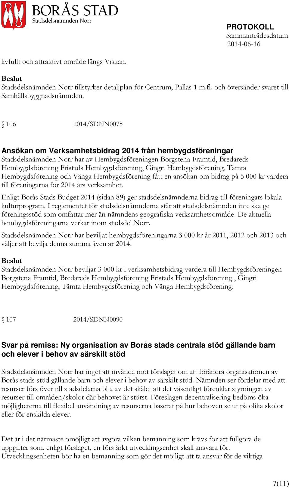 Gingri Hembygdsförening, Tämta Hembygdsförening och Vänga Hembygdsförening fått en ansökan om bidrag på 5 000 kr vardera till föreningarna för 2014 års verksamhet.