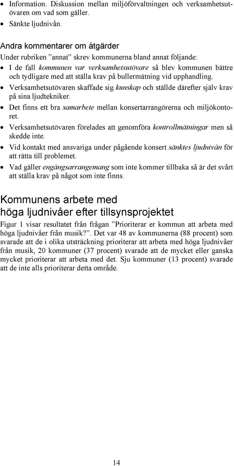 bullermätning vid upphandling. Verksamhetsutövaren skaffade sig kunskap och ställde därefter själv krav på sina ljudtekniker. Det finns ett bra samarbete mellan konsertarrangörerna och miljökontoret.