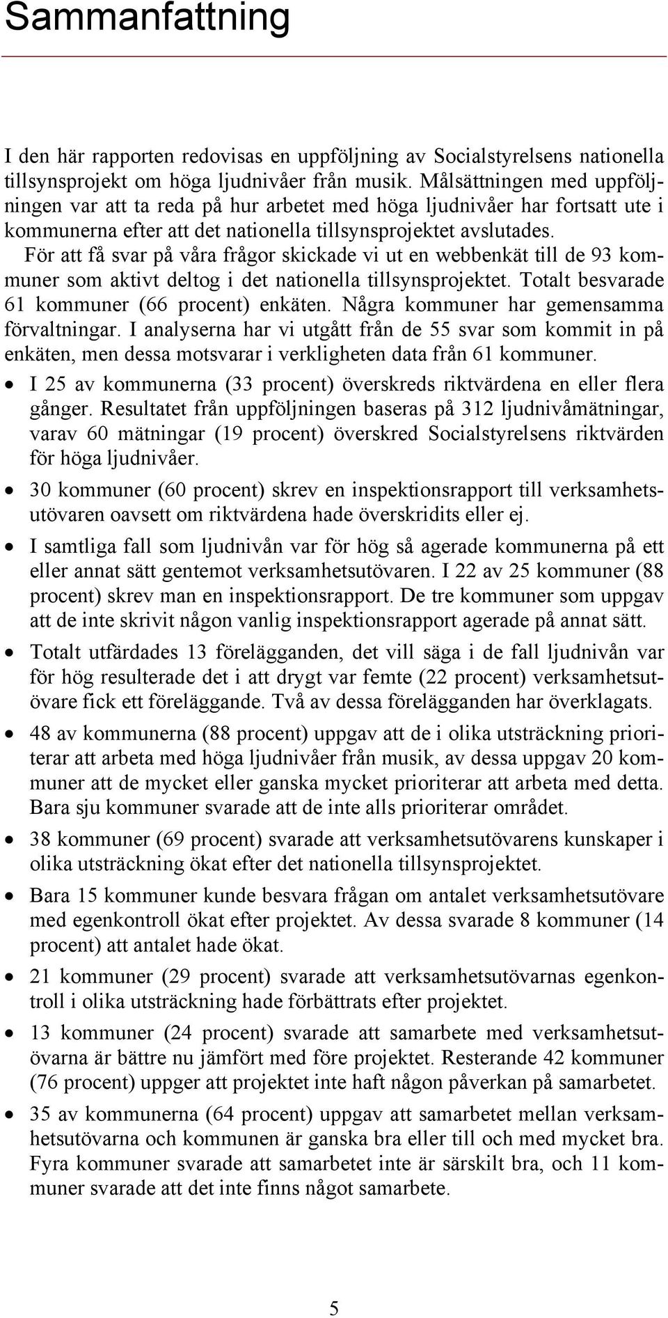 För att få svar på våra frågor skickade vi ut en webbenkät till de 93 kommuner som aktivt deltog i det nationella tillsynsprojektet. Totalt besvarade 61 kommuner (66 procent) enkäten.