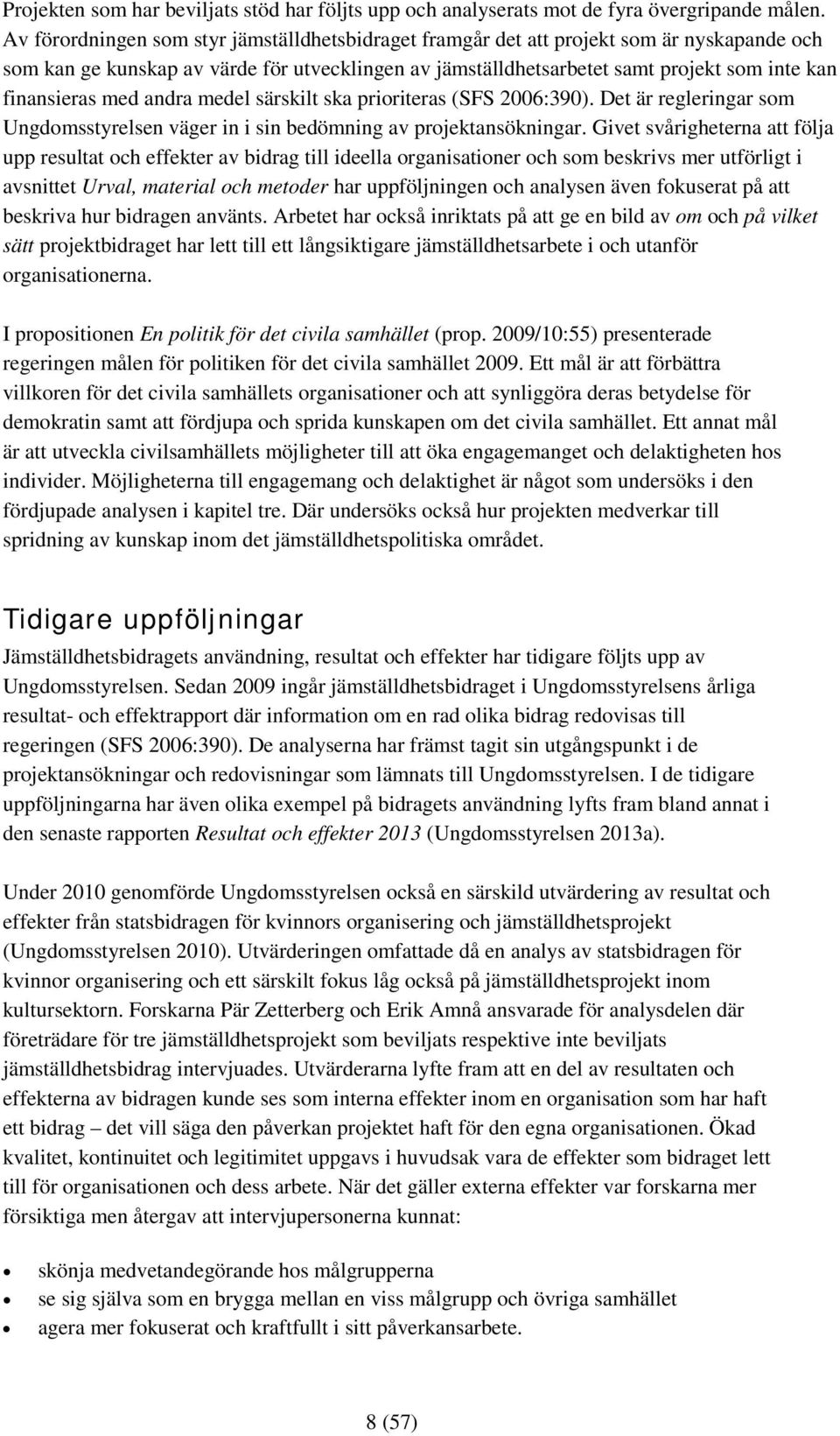 med andra medel särskilt ska prioriteras (SFS 2006:390). Det är regleringar som Ungdomsstyrelsen väger in i sin bedömning av projektansökningar.