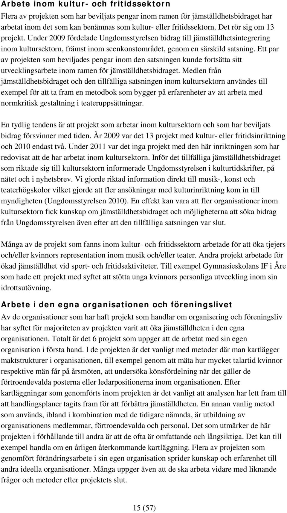 Ett par av projekten som beviljades pengar inom den satsningen kunde fortsätta sitt utvecklingsarbete inom ramen för jämställdhetsbidraget.