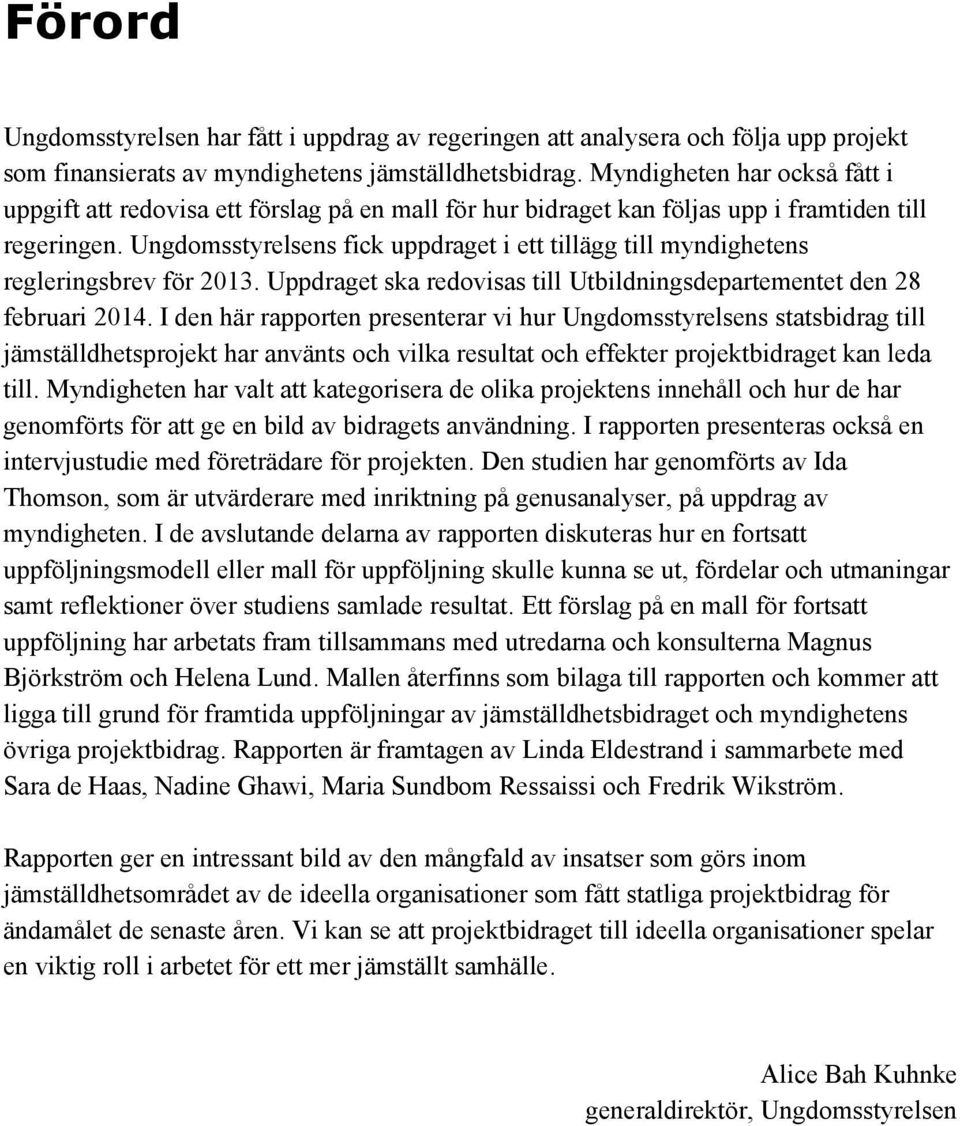 Ungdomsstyrelsens fick uppdraget i ett tillägg till myndighetens regleringsbrev för 2013. Uppdraget ska redovisas till Utbildningsdepartementet den 28 februari 2014.