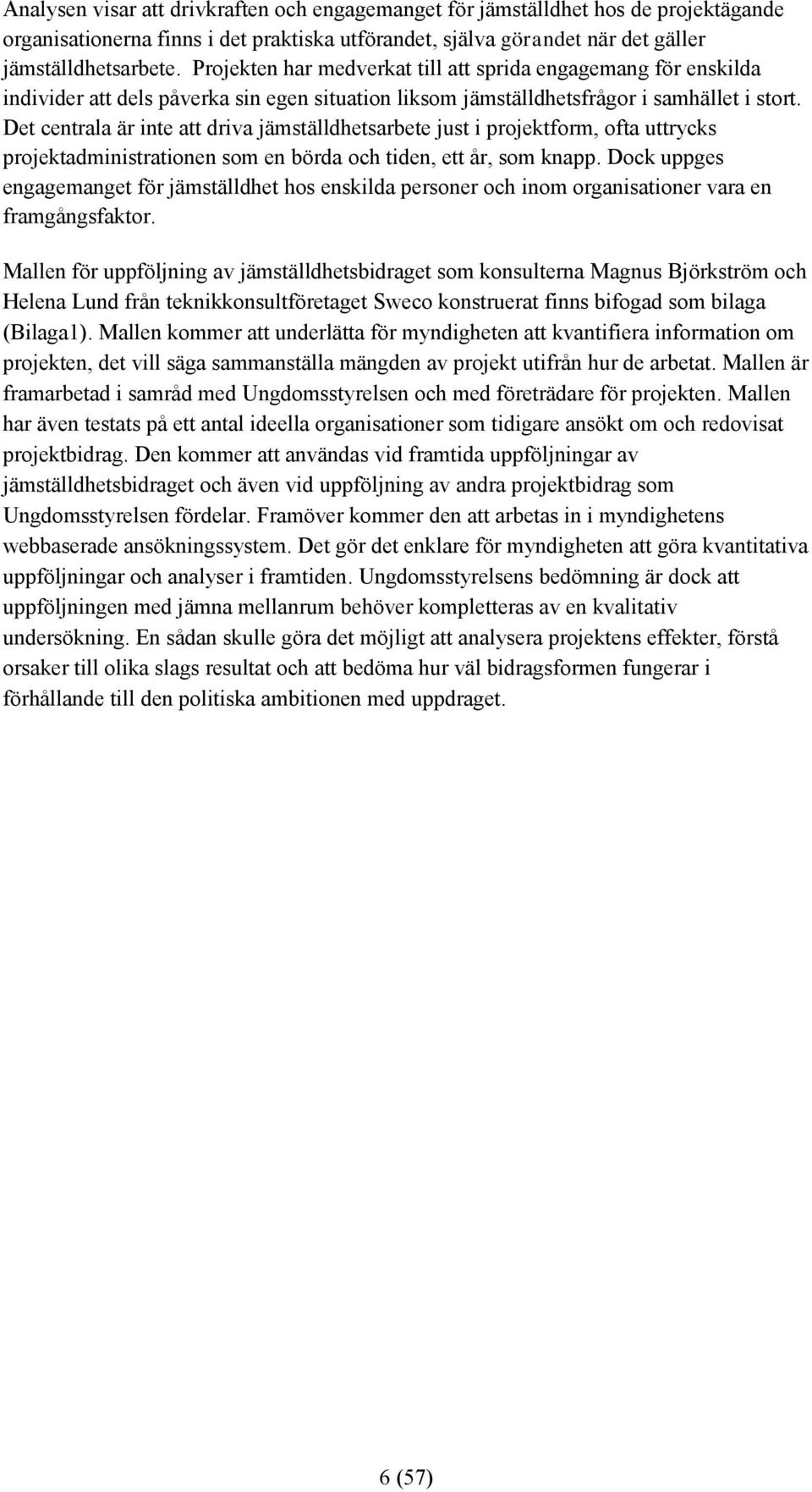 Det centrala är inte att driva jämställdhetsarbete just i projektform, ofta uttrycks projektadministrationen som en börda och tiden, ett år, som knapp.