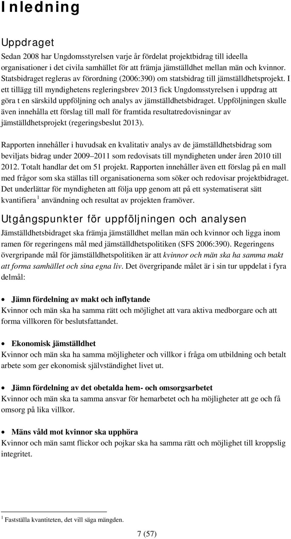 I ett tillägg till myndighetens regleringsbrev 2013 fick Ungdomsstyrelsen i uppdrag att göra t en särskild uppföljning och analys av jämställdhetsbidraget.