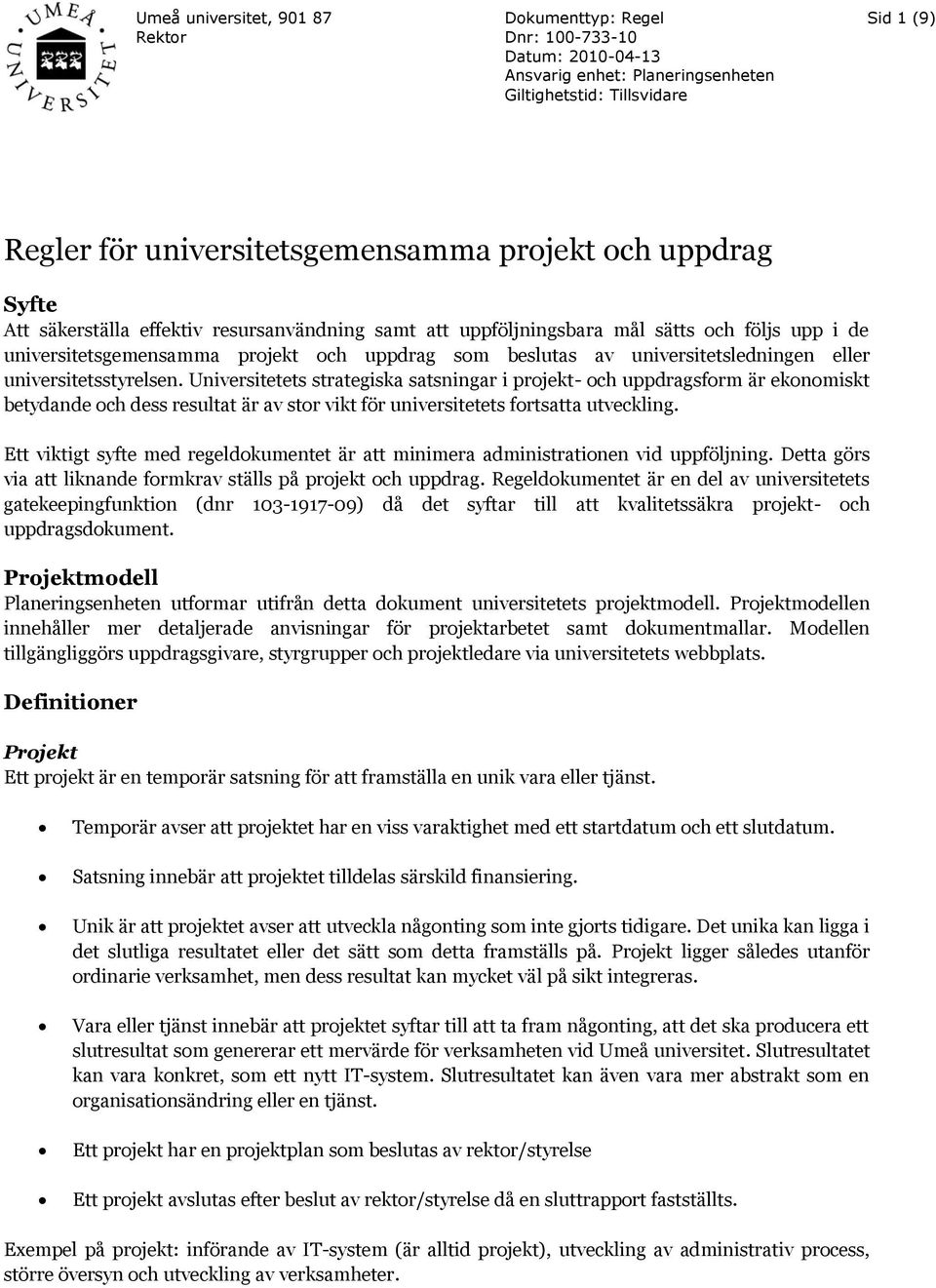 eller universitetsstyrelsen. Universitetets strategiska satsningar i projekt- och uppdragsform är ekonomiskt betydande och dess resultat är av stor vikt för universitetets fortsatta utveckling.