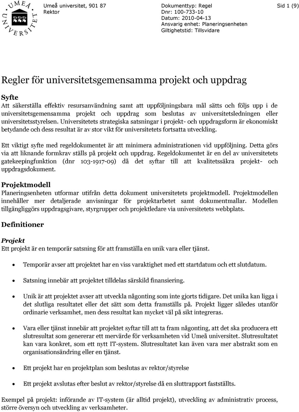 eller universitetsstyrelsen. Universitetets strategiska satsningar i projekt- och uppdragsform är ekonomiskt betydande och dess resultat är av stor vikt för universitetets fortsatta utveckling.