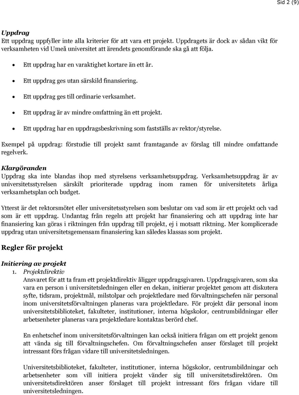 Ett uppdrag har en uppdragsbeskrivning som fastställs av rektor/styrelse. Exempel på uppdrag: förstudie till projekt samt framtagande av förslag till mindre omfattande regelverk.