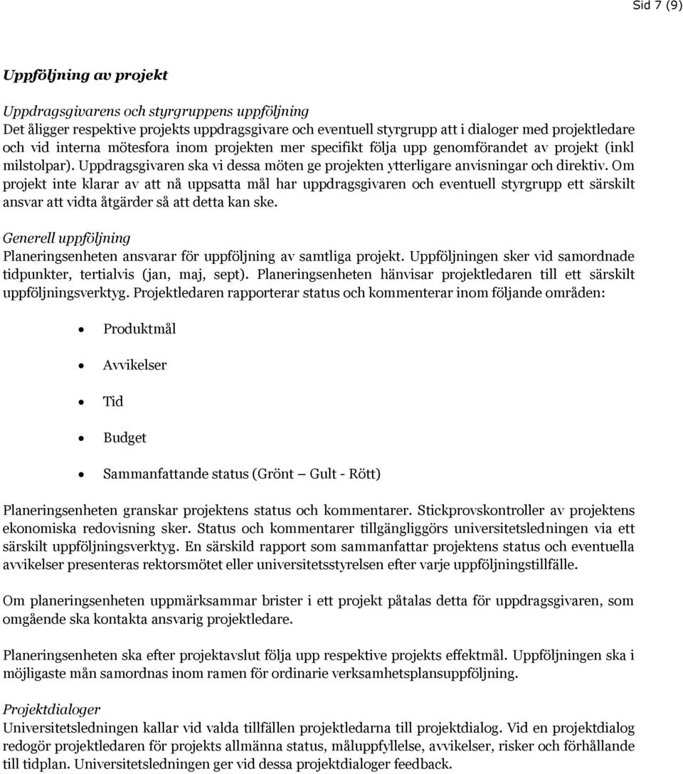 Om projekt inte klarar av att nå uppsatta mål har uppdragsgivaren och eventuell styrgrupp ett särskilt ansvar att vidta åtgärder så att detta kan ske.