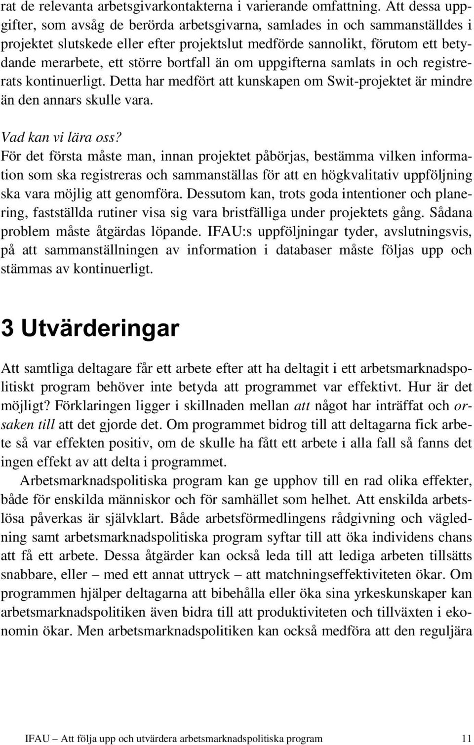 bortfall än om uppgifterna samlats in och registrerats kontinuerligt. Detta har medfört att kunskapen om Swit-projektet är mindre än den annars skulle vara. Vad kan vi lära oss?