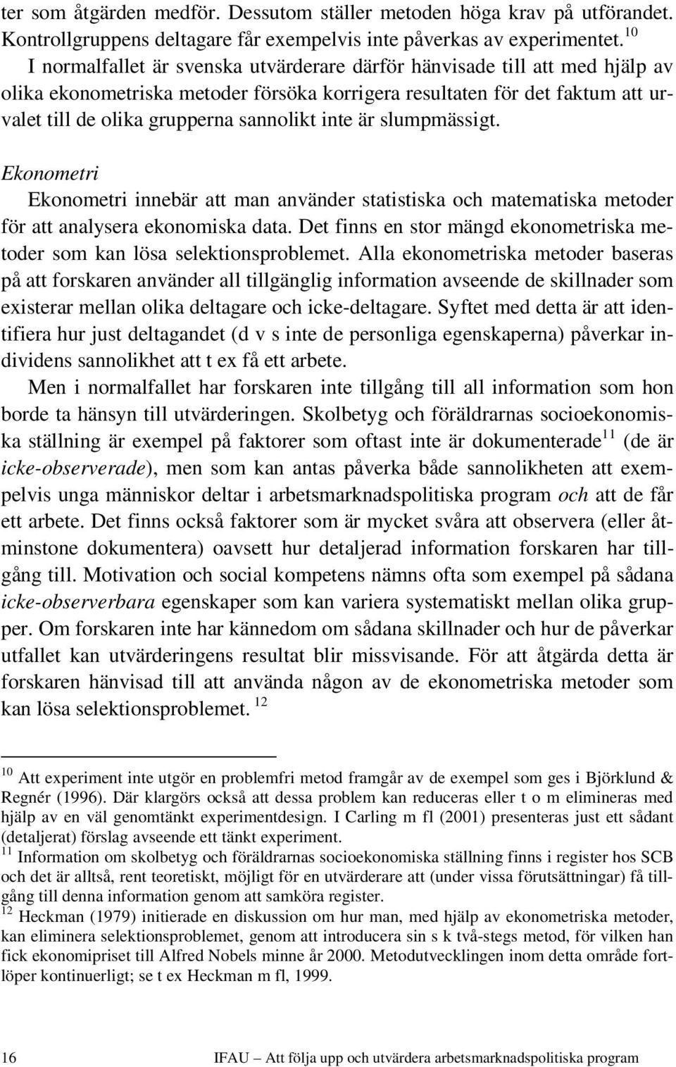 inte är slumpmässigt. Ekonometri Ekonometri innebär att man använder statistiska och matematiska metoder för att analysera ekonomiska data.