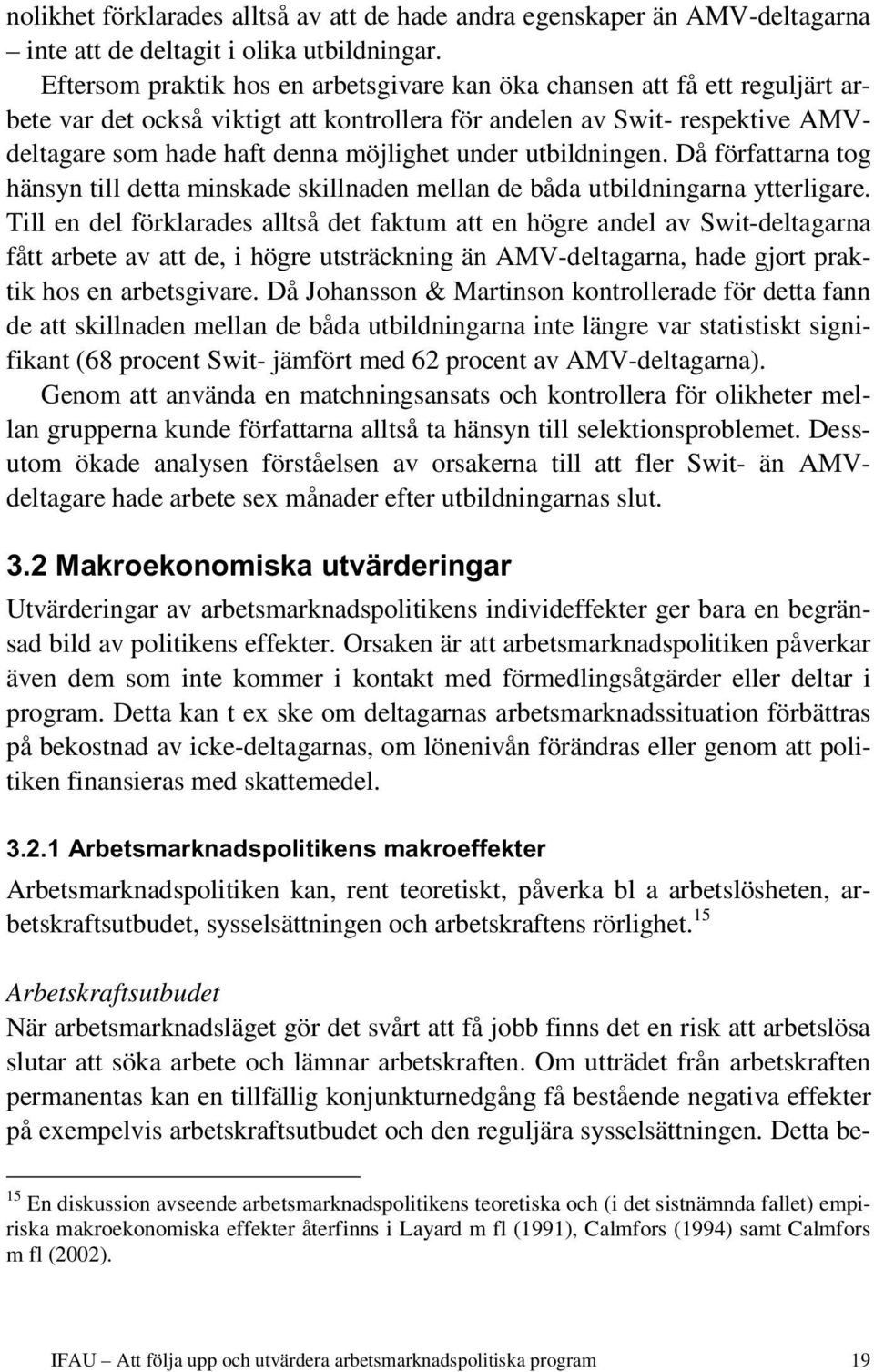 utbildningen. Då författarna tog hänsyn till detta minskade skillnaden mellan de båda utbildningarna ytterligare.