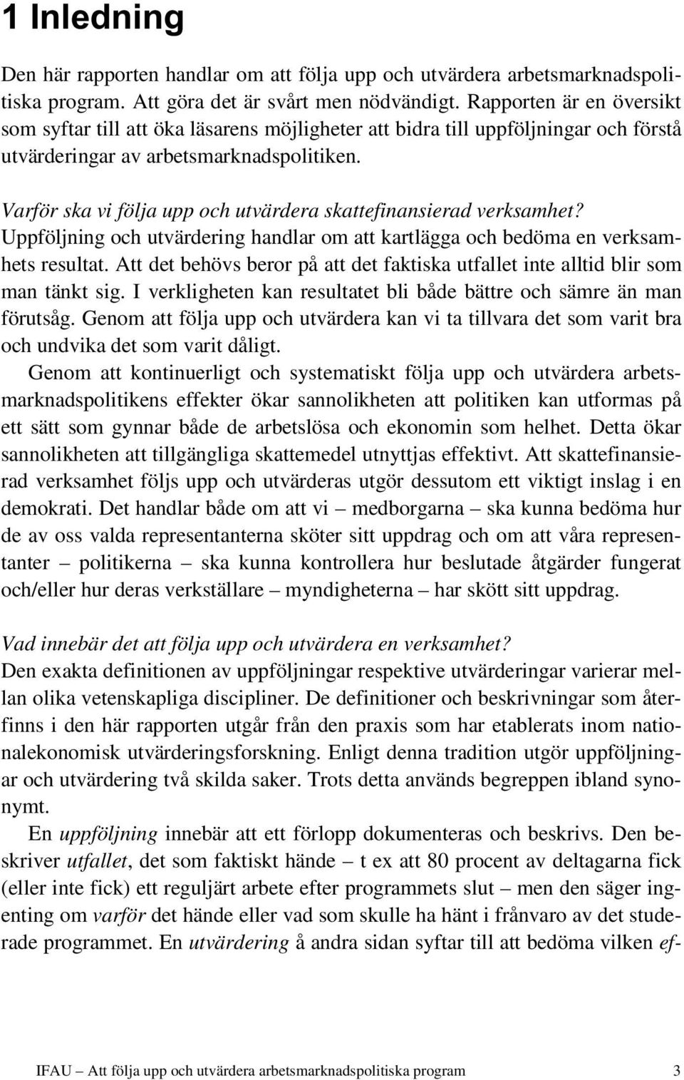 Varför ska vi följa upp och utvärdera skattefinansierad verksamhet? Uppföljning och utvärdering handlar om att kartlägga och bedöma en verksamhets resultat.