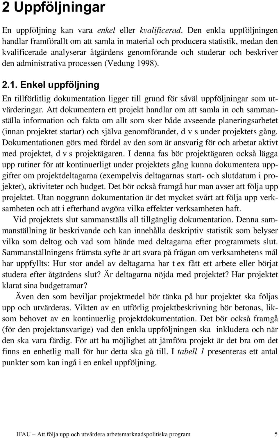 processen (Vedung 1998). 2.1. Enkel uppföljning En tillförlitlig dokumentation ligger till grund för såväl uppföljningar som utvärderingar.