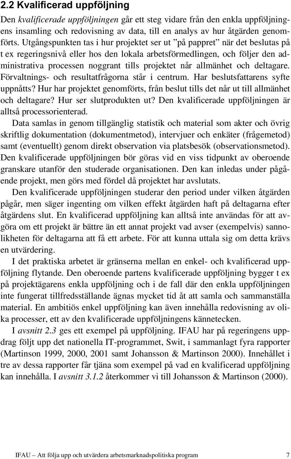 når allmänhet och deltagare. Förvaltnings- och resultatfrågorna står i centrum. Har beslutsfattarens syfte uppnåtts?