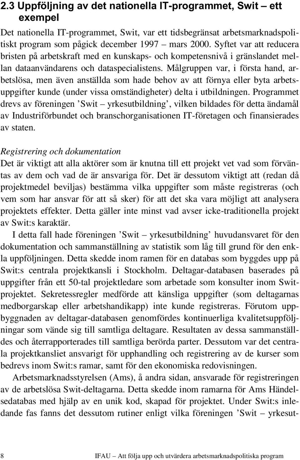 Målgruppen var, i första hand, arbetslösa, men även anställda som hade behov av att förnya eller byta arbetsuppgifter kunde (under vissa omständigheter) delta i utbildningen.