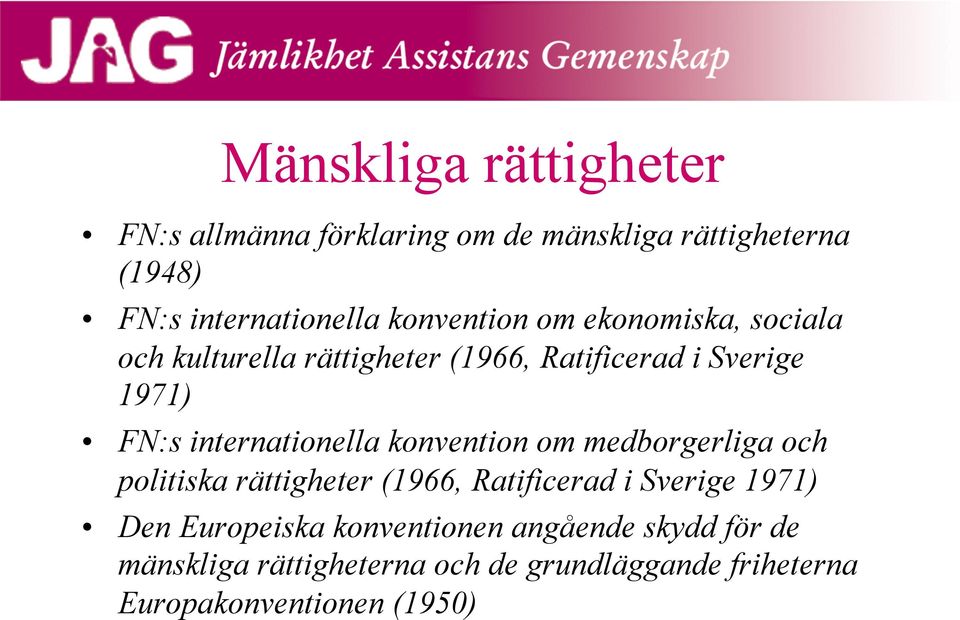 internationella konvention om medborgerliga och politiska rättigheter (1966, Ratificerad i Sverige 1971) Den