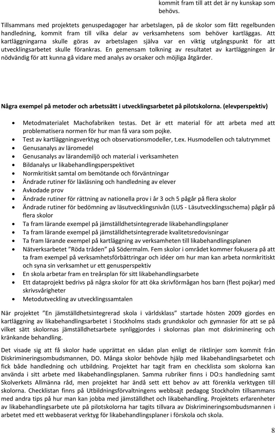 Att kartläggningarna skulle göras av arbetslagen själva var en viktig utgångspunkt för att utvecklingsarbetet skulle förankras.