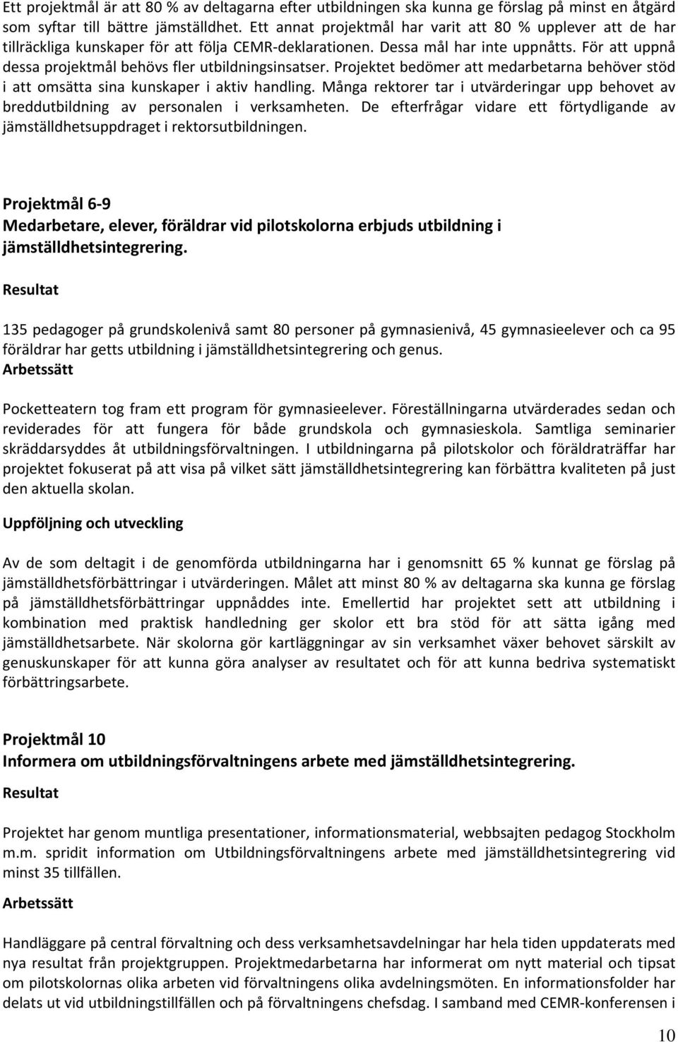 För att uppnå dessa projektmål behövs fler utbildningsinsatser. Projektet bedömer att medarbetarna behöver stöd i att omsätta sina kunskaper i aktiv handling.