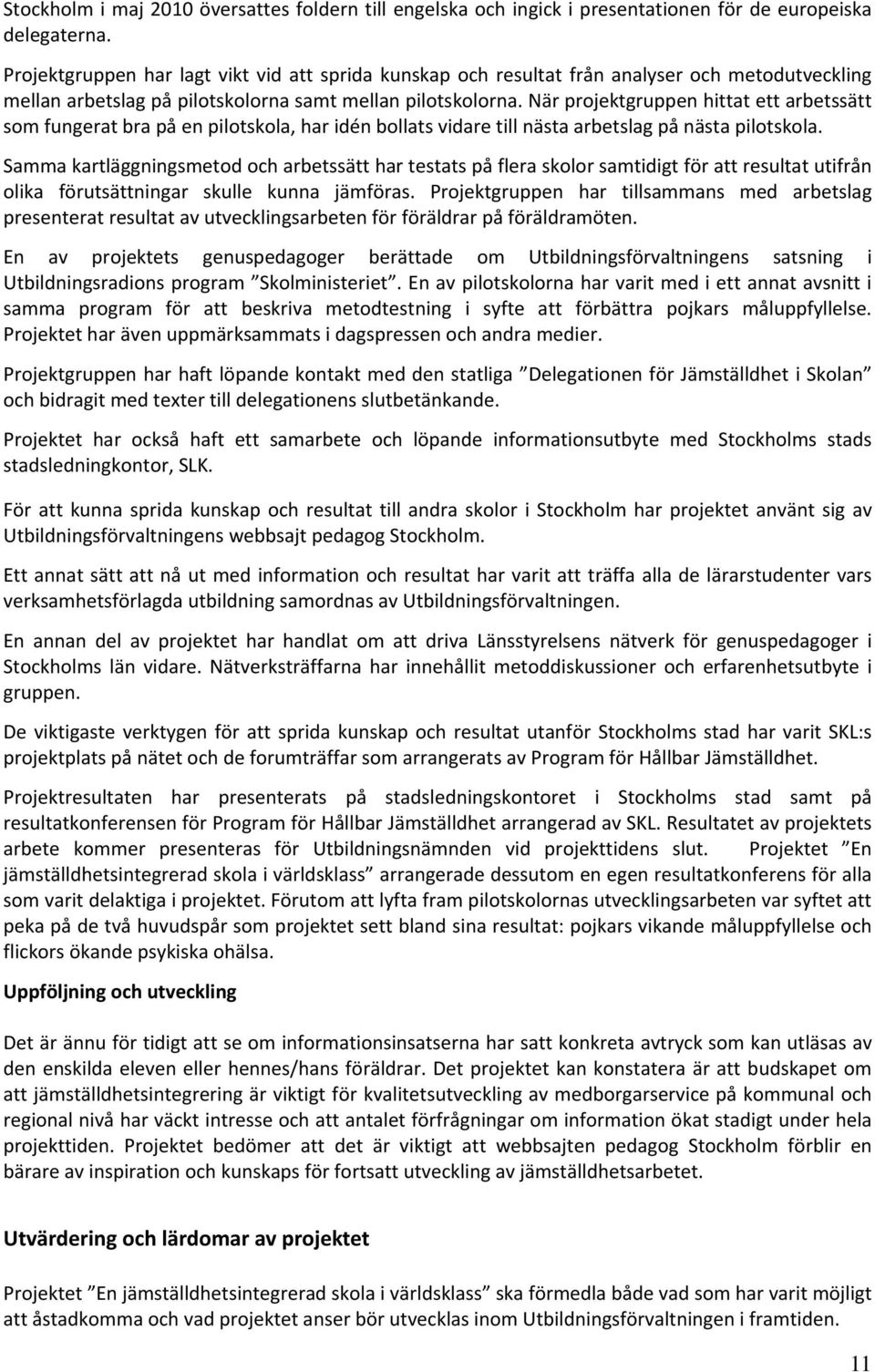 När projektgruppen hittat ett arbetssätt som fungerat bra på en pilotskola, har idén bollats vidare till nästa arbetslag på nästa pilotskola.