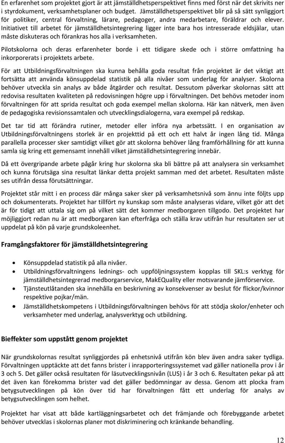 Initiativet till arbetet för jämställdhetsintegrering ligger inte bara hos intresserade eldsjälar, utan måste diskuteras och förankras hos alla i verksamheten.