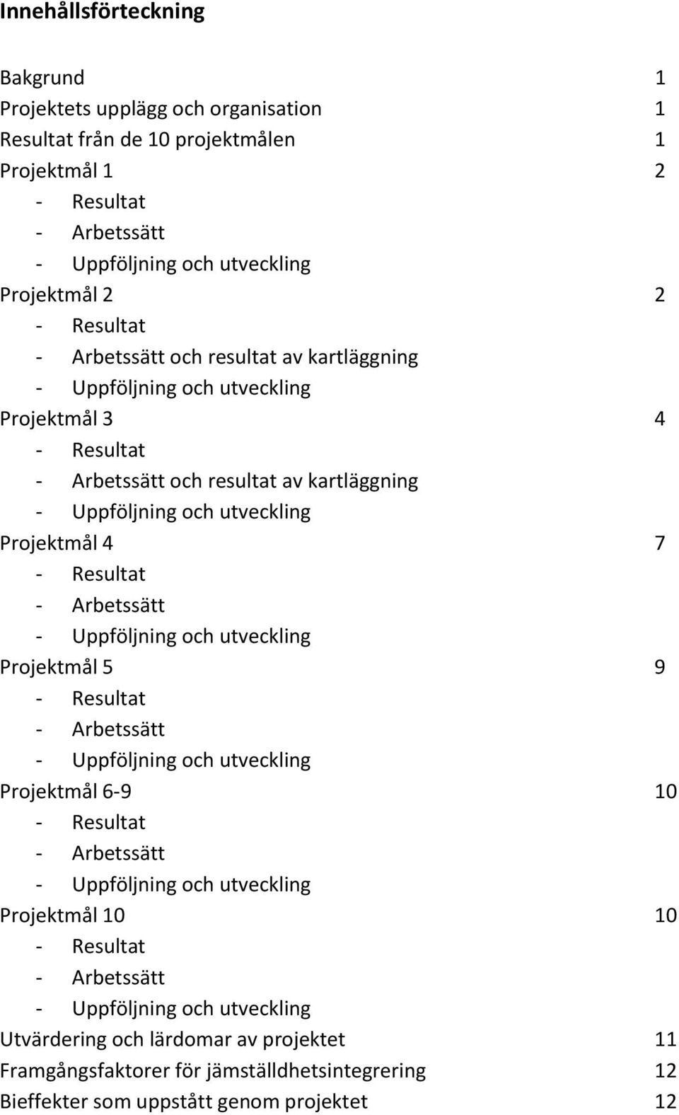 Resultat Arbetssätt Uppföljning och utveckling Projektmål 5 9 Resultat Arbetssätt Uppföljning och utveckling Projektmål 6 9 10 Resultat Arbetssätt Uppföljning och utveckling