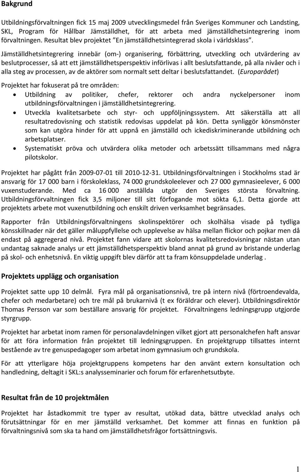 Jämställdhetsintegrering innebär (om ) organisering, förbättring, utveckling och utvärdering av beslutprocesser, så att ett jämställdhetsperspektiv införlivas i allt beslutsfattande, på alla nivåer