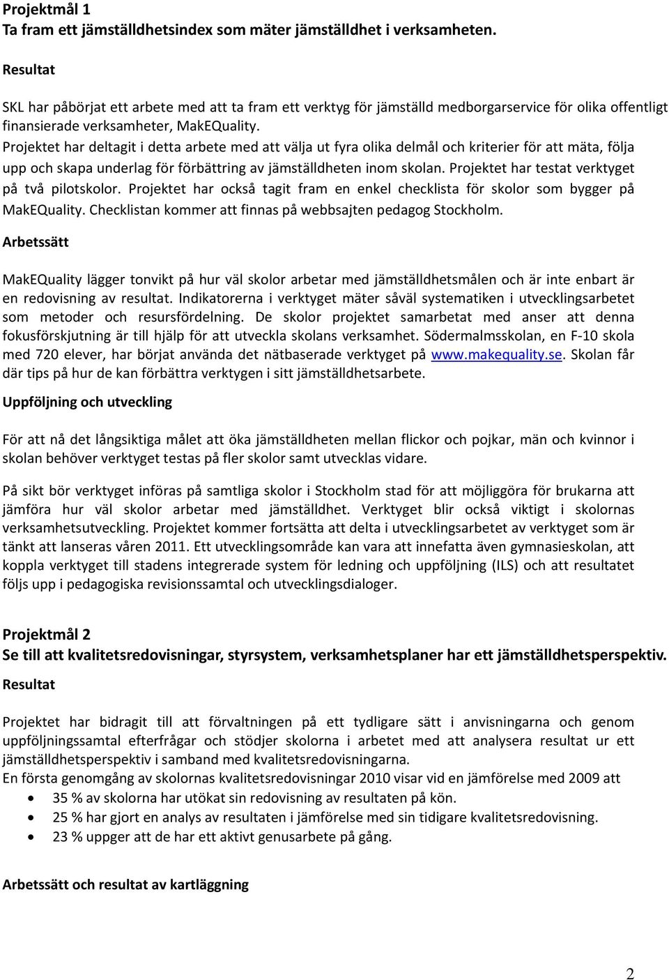 Projektet har deltagit i detta arbete med att välja ut fyra olika delmål och kriterier för att mäta, följa upp och skapa underlag för förbättring av jämställdheten inom skolan.