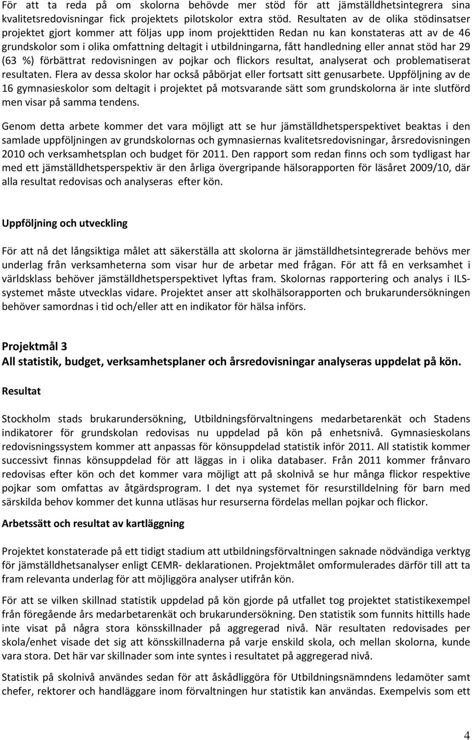 handledning eller annat stöd har 29 (63 %) förbättrat redovisningen av pojkar och flickors resultat, analyserat och problematiserat resultaten.