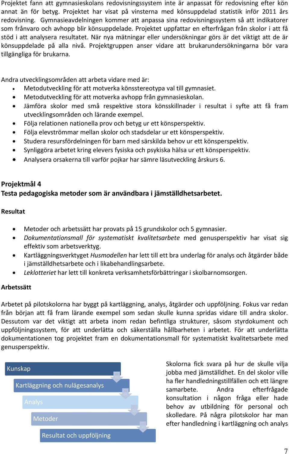 Gymnasieavdelningen kommer att anpassa sina redovisningssystem så att indikatorer som frånvaro och avhopp blir könsuppdelade.