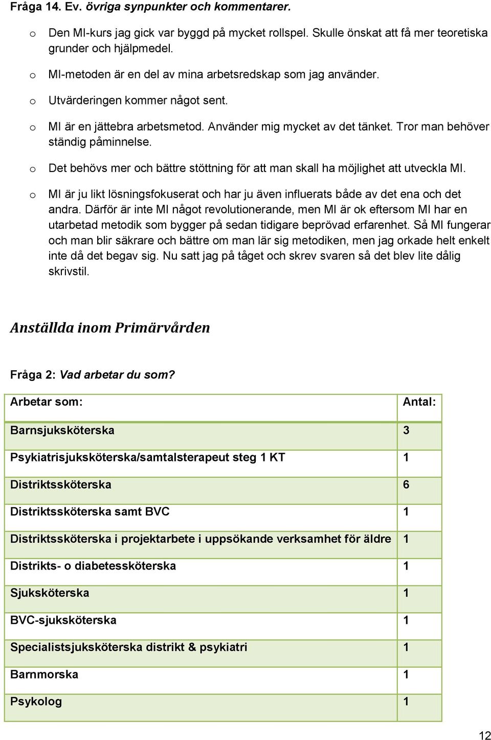 Det behövs mer ch bättre stöttning för att man skall ha möjlighet att utveckla MI. MI är ju likt lösningsfkuserat ch har ju även influerats både av det ena ch det andra.