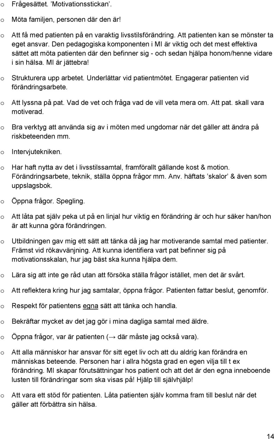 Underlättar vid patientmötet. Engagerar patienten vid förändringsarbete. Att lyssna på pat. Vad de vet ch fråga vad de vill veta mera m. Att pat. skall vara mtiverad.
