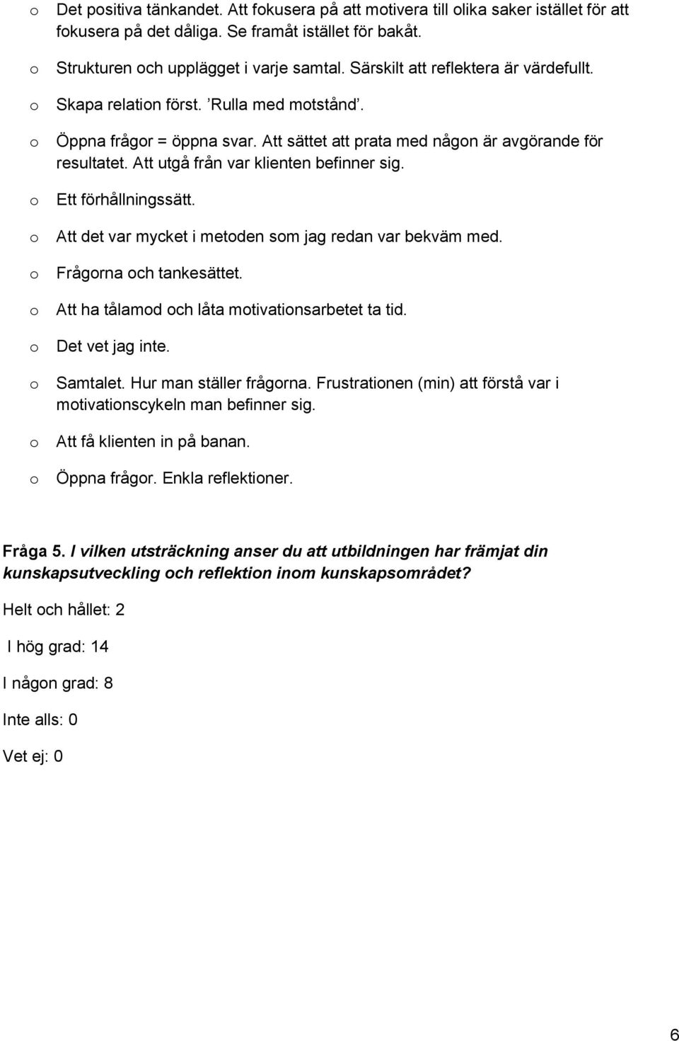 Att utgå från var klienten befinner sig. Ett förhållningssätt. Att det var mycket i metden sm jag redan var bekväm med. Frågrna ch tankesättet. Att ha tålamd ch låta mtivatinsarbetet ta tid.