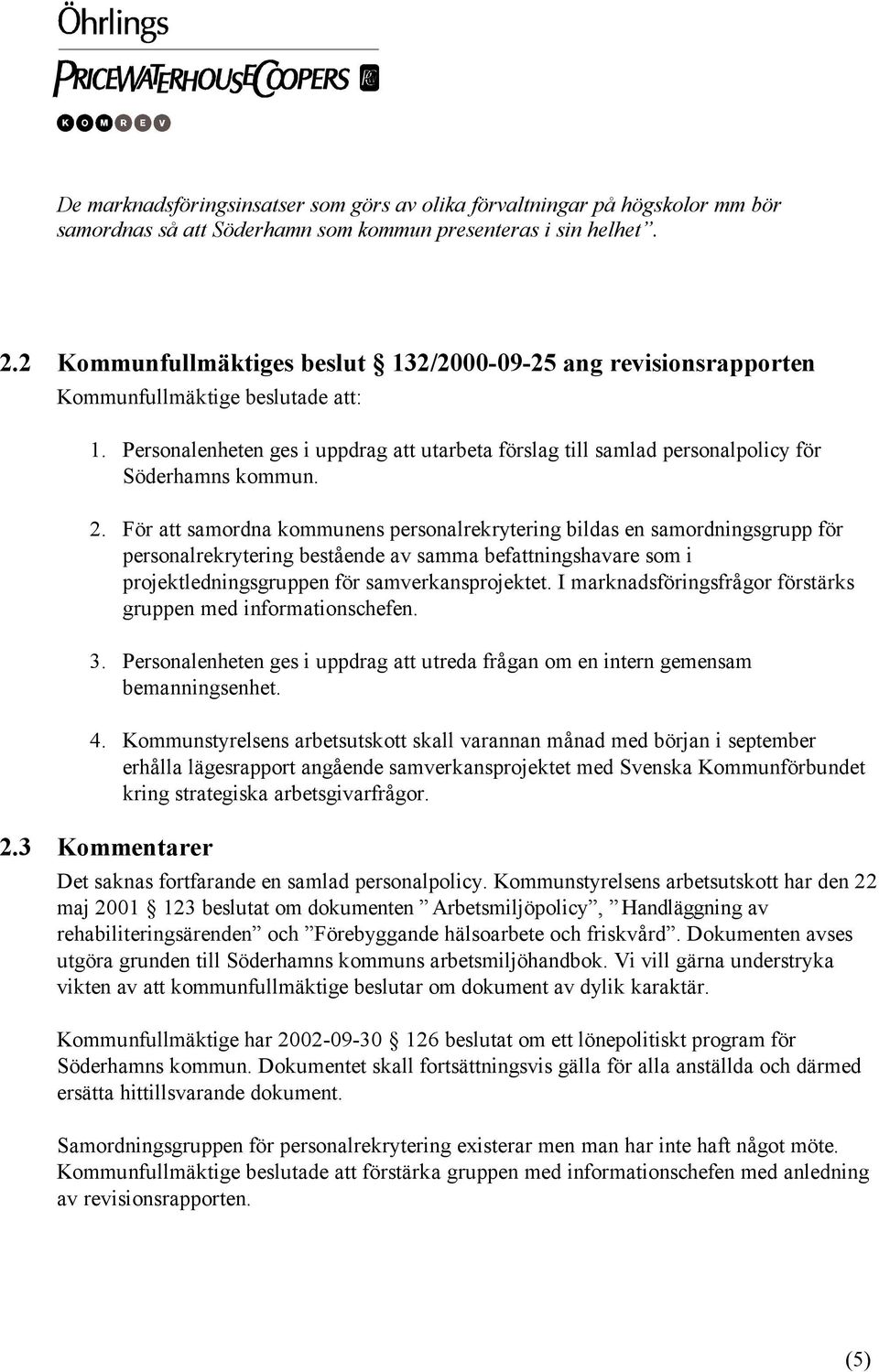 Personalenheten ges i uppdrag att utarbeta förslag till samlad personalpolicy för Söderhamns kommun. 2.