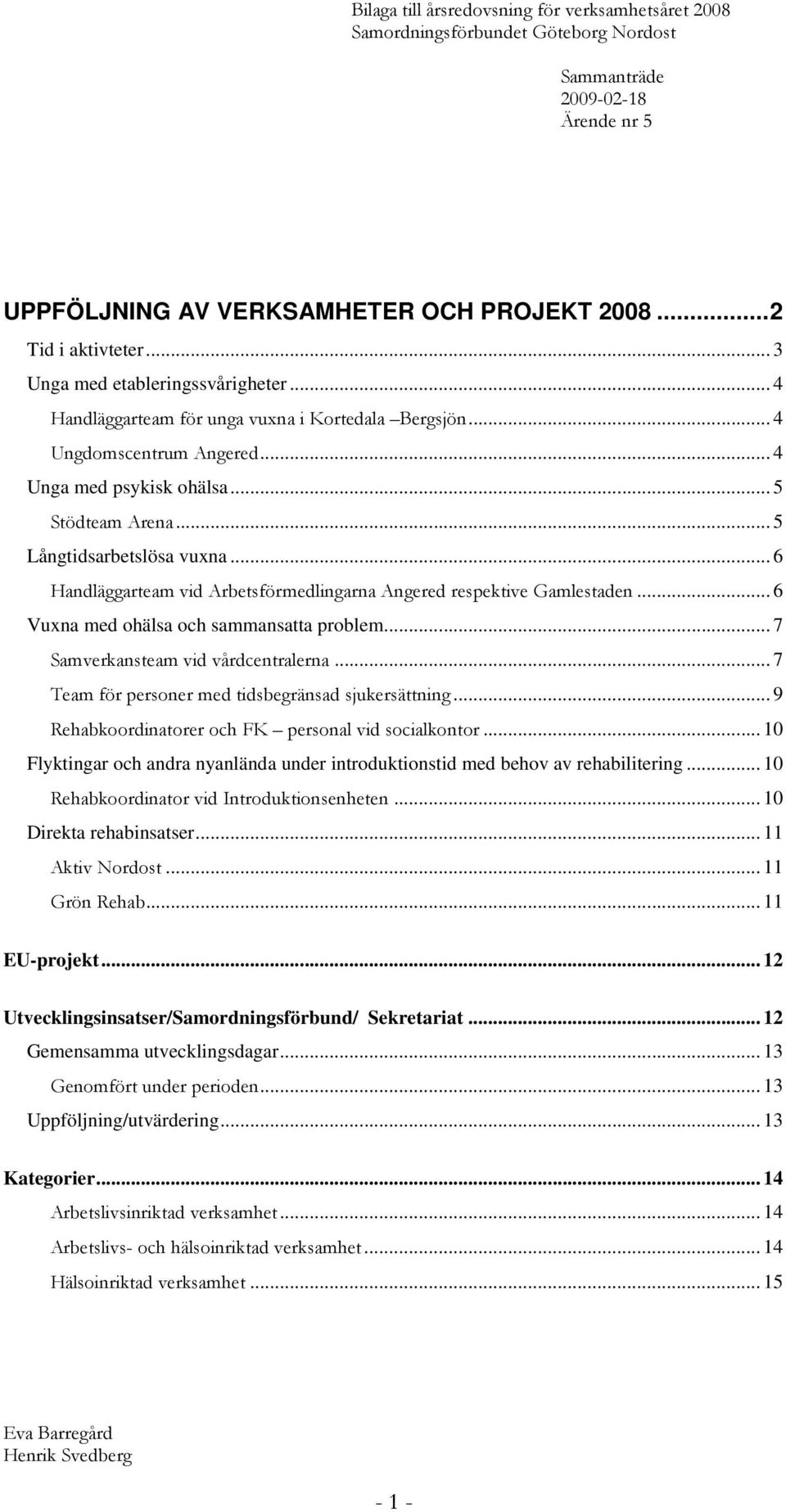 .. 7 Samverkansteam vid vårdcentralerna... 7 Team för personer med tidsbegränsad sjukersättning... 9 Rehabkoordinatorer och FK personal vid socialkontor.