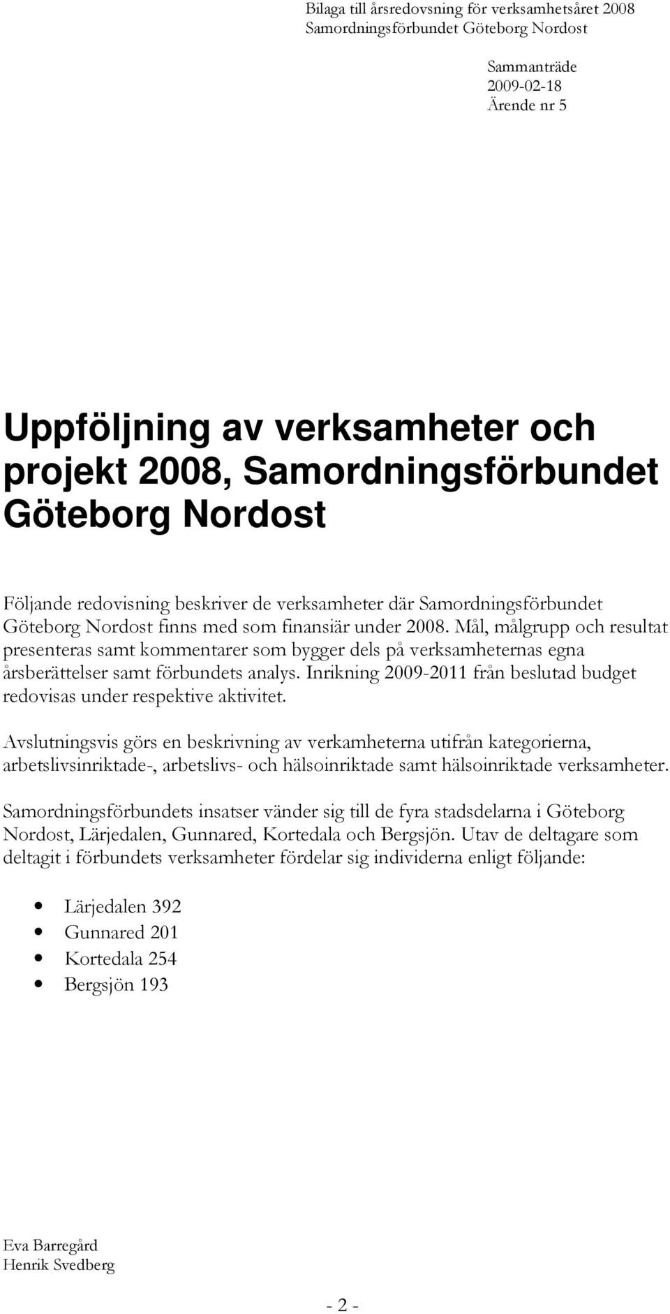 Inrikning 2009-2011 från beslutad budget redovisas under respektive aktivitet.