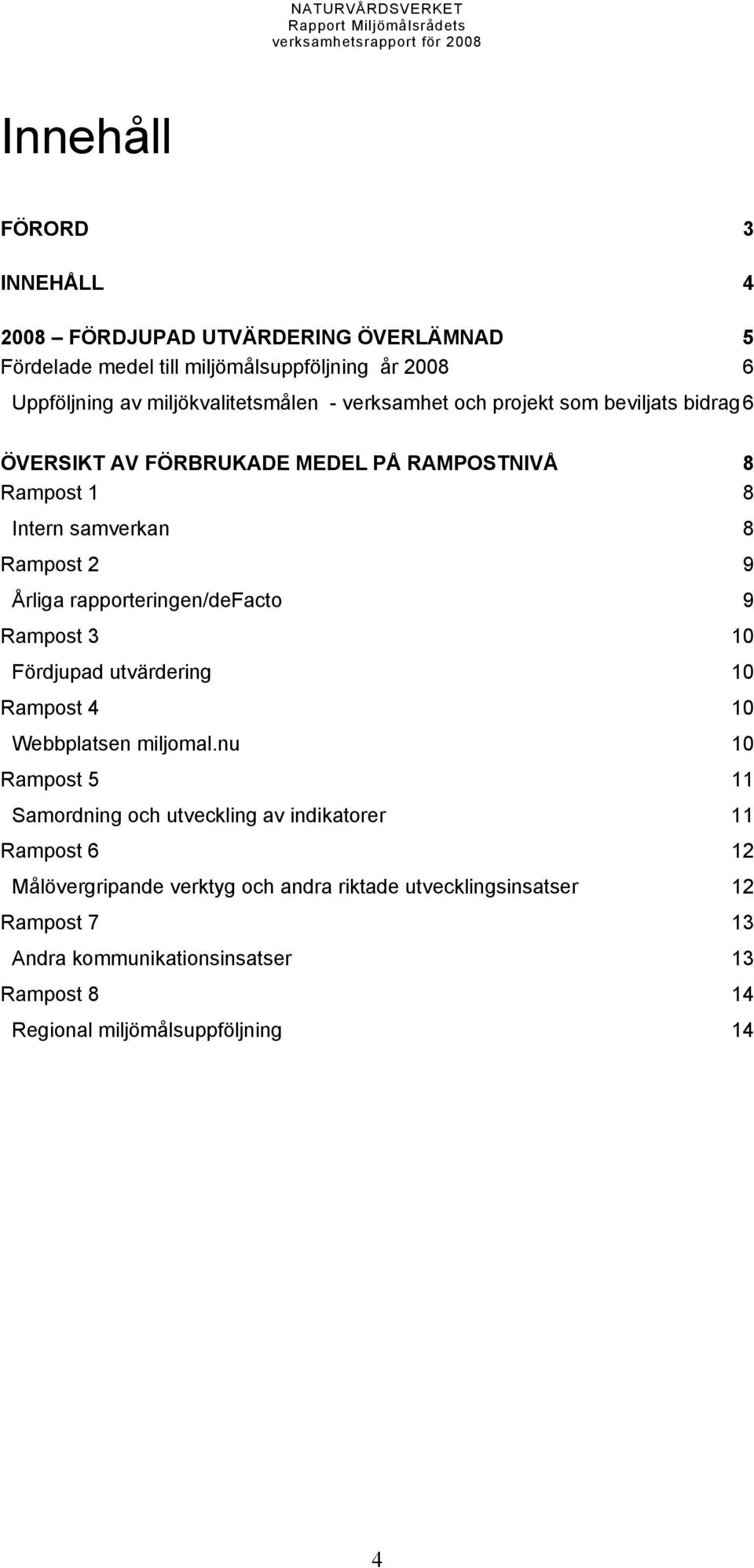 rapporteringen/defacto 9 Rampost 3 10 Fördjupad utvärdering 10 Rampost 4 10 Webbplatsen miljomal.