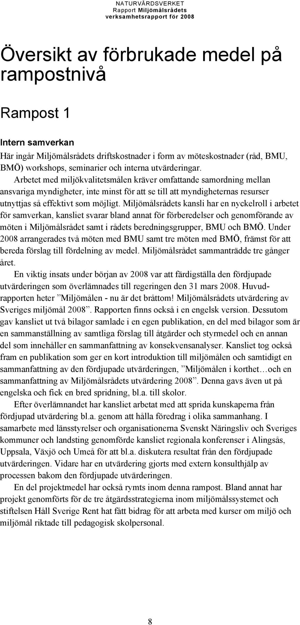 Miljömålsrådets kansli har en nyckelroll i arbetet för samverkan, kansliet svarar bland annat för förberedelser och genomförande av möten i Miljömålsrådet samt i rådets beredningsgrupper, BMU och BMÖ.