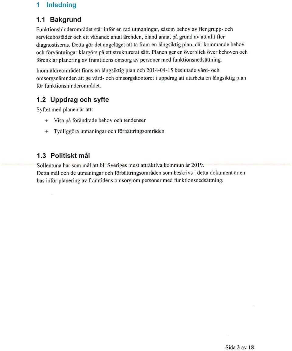 Detta gör det angeläget att ta fram en långsiktig plan, där kommande behov och förväntningar klargörs på ett strukturerat sätt.