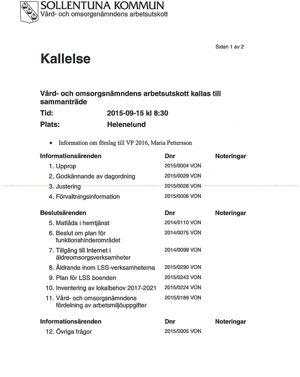 Beslut om plan för funktionshinderområdet 7. Tillgång till Internet i äldreomsorgsverksamheter 8. Åldrande inom LSS-verksamheterna 9. Plan för LSS boenden 10. Inventering av lokalbehov 2017-2021 11.