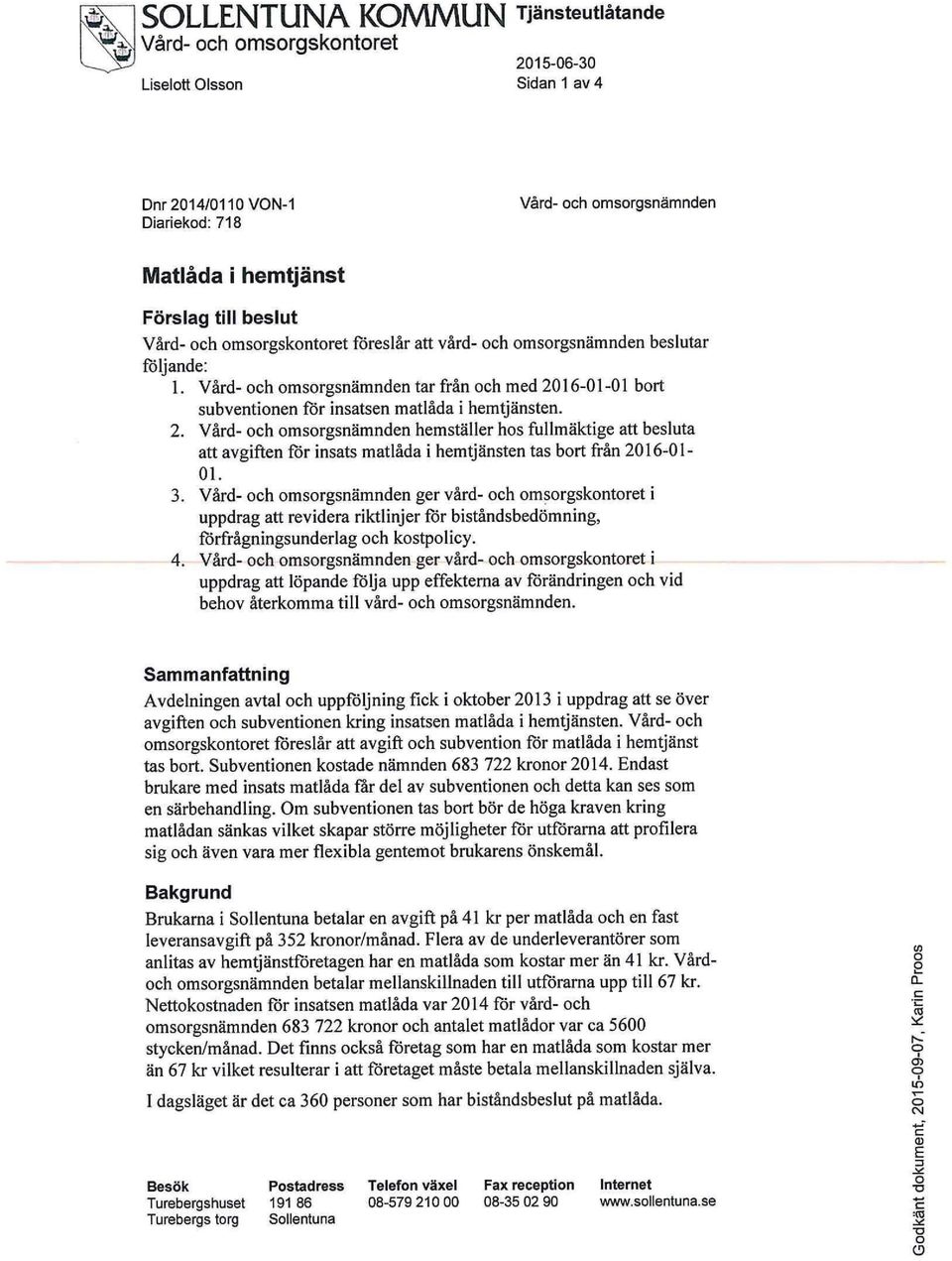 2. Vård- och omsorgsnämnden hemställer hos fullmäktige att besluta att avgiften för insats matlåda i hemtjänsten tas bort från 2016-01- 01. 3.