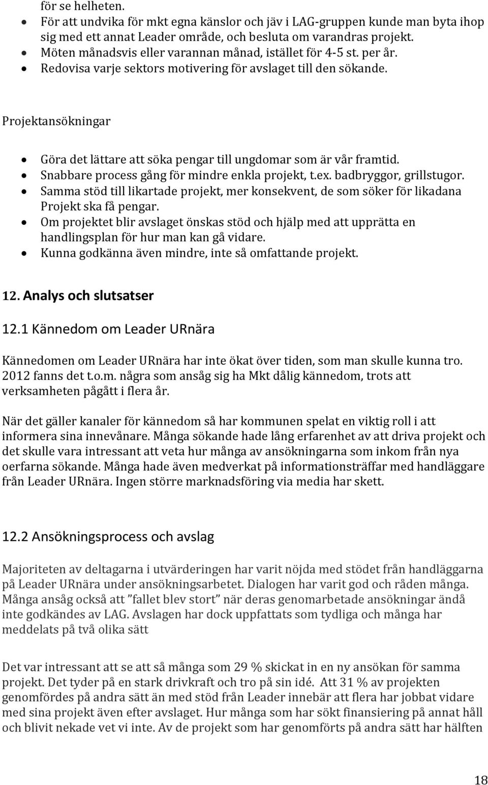 Projektansökningar Göra det lättare att söka pengar till ungdomar som är vår framtid. Snabbare process gång för mindre enkla projekt, t.ex. badbryggor, grillstugor.