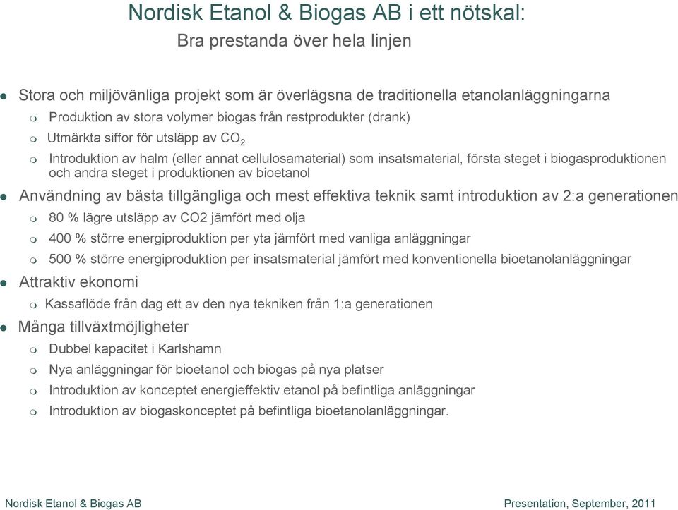 av bioetanol Användning av bästa tillgängliga och mest effektiva teknik samt introduktion av 2:a generationen 80 % lägre utsläpp av CO2 jämfört med olja 400 % större energiproduktion per yta jämfört