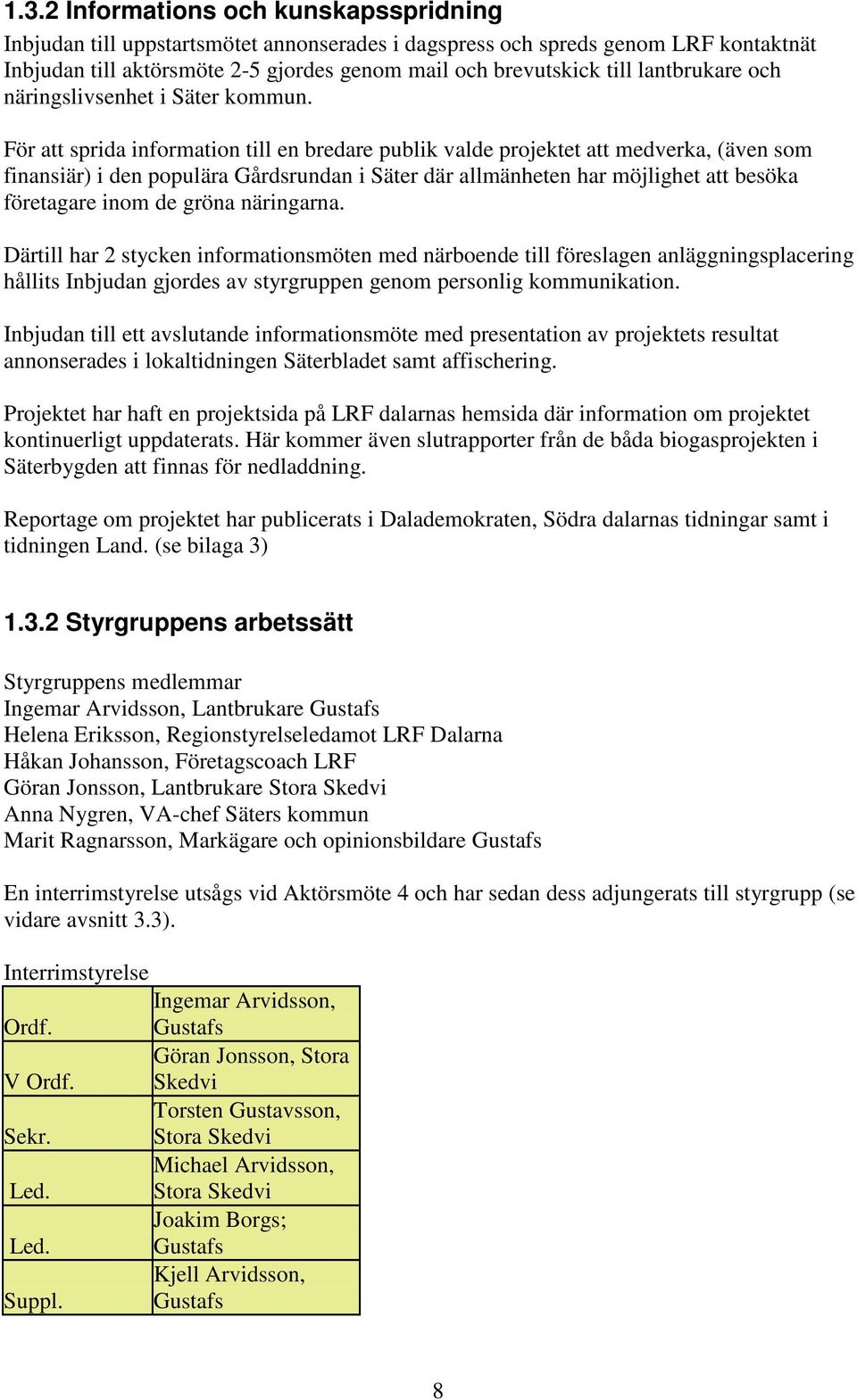 För att sprida information till en bredare publik valde projektet att medverka, (även som finansiär) i den populära Gårdsrundan i Säter där allmänheten har möjlighet att besöka företagare inom de