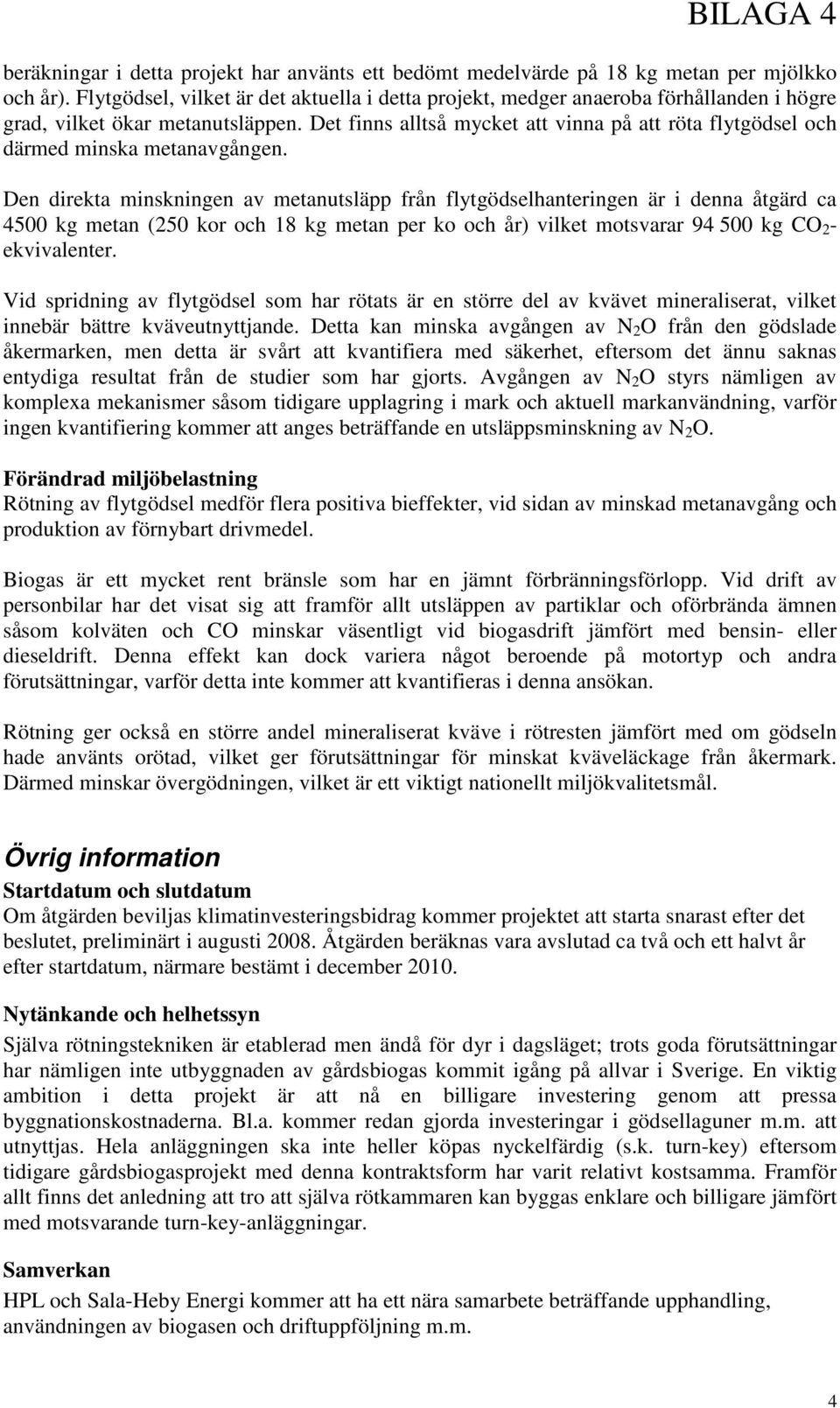 Det finns alltså mycket att vinna på att röta flytgödsel och därmed minska metanavgången.