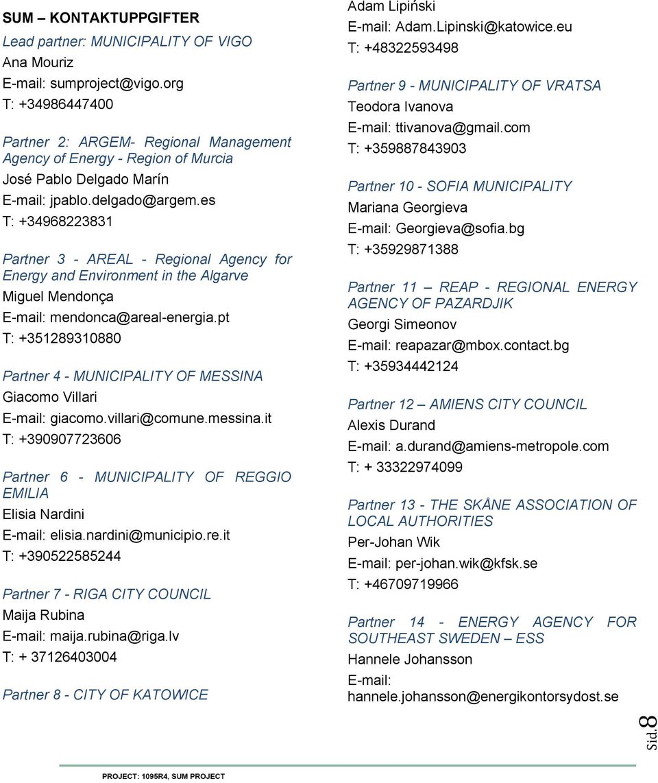 es T: +34968223831 Partner 3 - AREAL - Regional Agency for Energy and Environment in the Algarve Miguel Mendonça E-mail: mendonca@areal-energia.