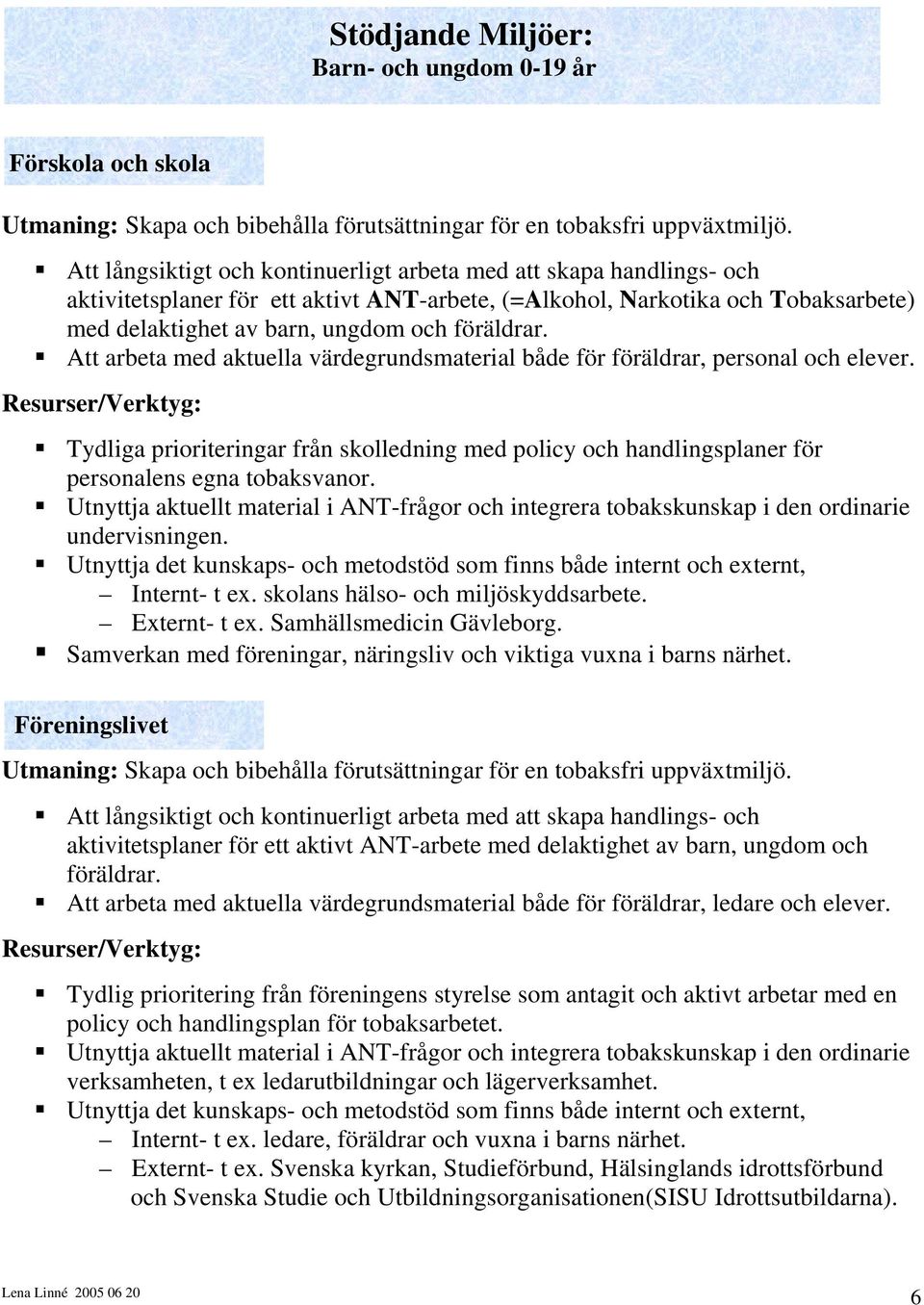 Att arbeta med aktuella värdegrundsmaterial både för föräldrar, personal och elever.