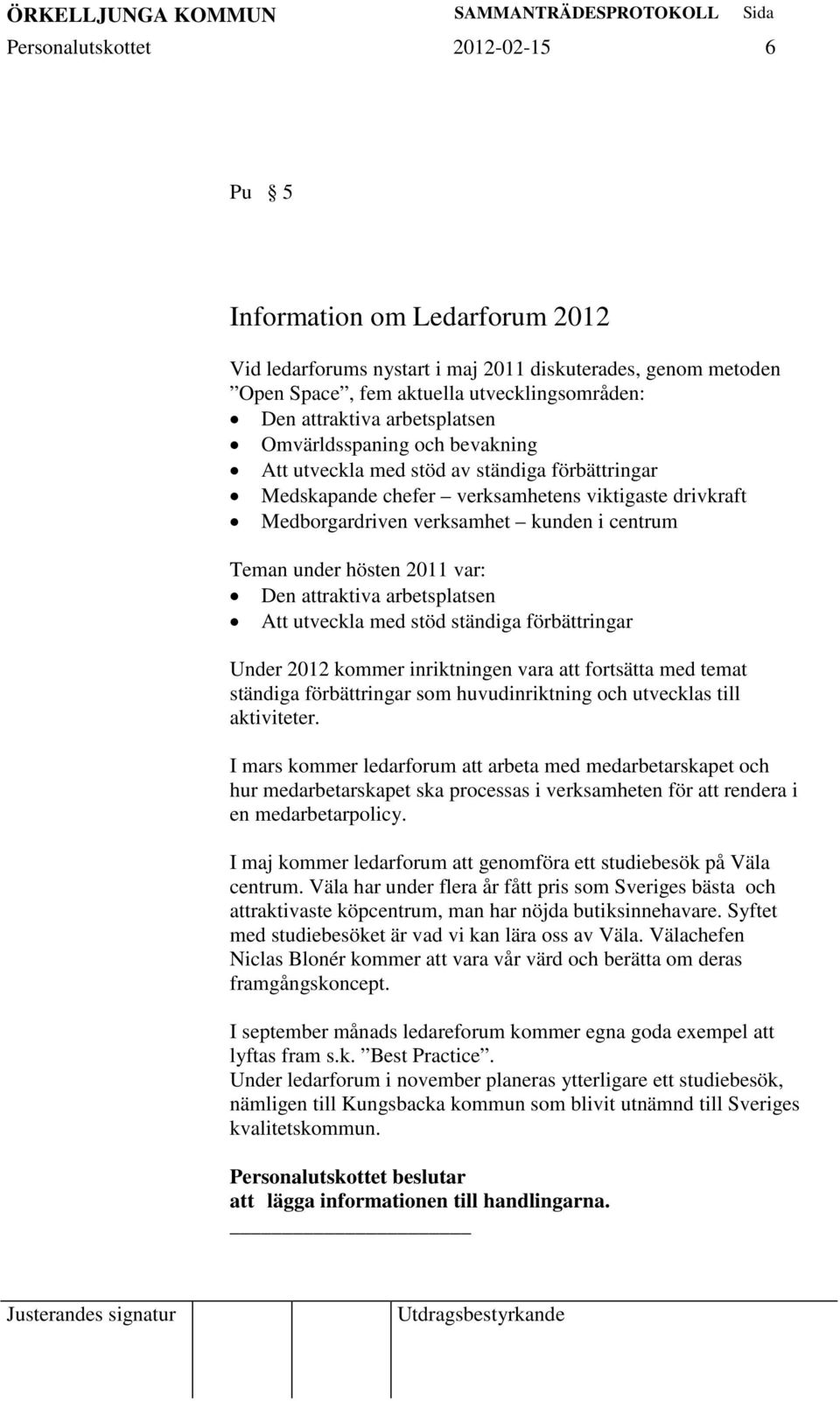 under hösten 2011 var: Den attraktiva arbetsplatsen Att utveckla med stöd ständiga förbättringar Under 2012 kommer inriktningen vara att fortsätta med temat ständiga förbättringar som huvudinriktning