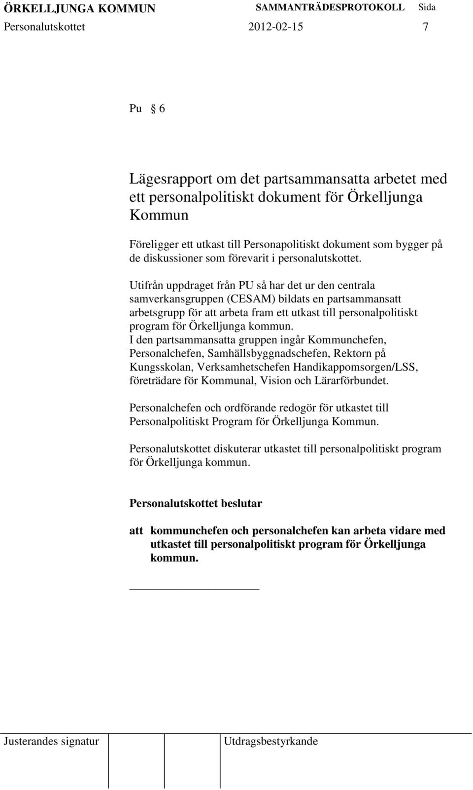 Utifrån uppdraget från PU så har det ur den centrala samverkansgruppen (CESAM) bildats en partsammansatt arbetsgrupp för att arbeta fram ett utkast till personalpolitiskt program för Örkelljunga