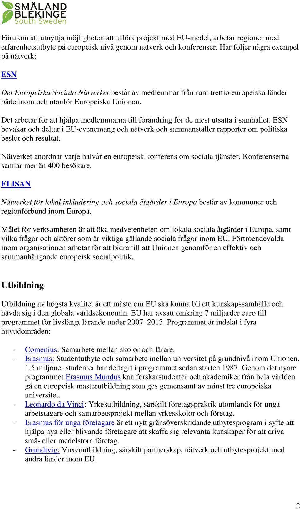 Det arbetar för att hjälpa medlemmarna till förändring för de mest utsatta i samhället. ESN bevakar och deltar i EU-evenemang och nätverk och sammanställer rapporter om politiska beslut och resultat.